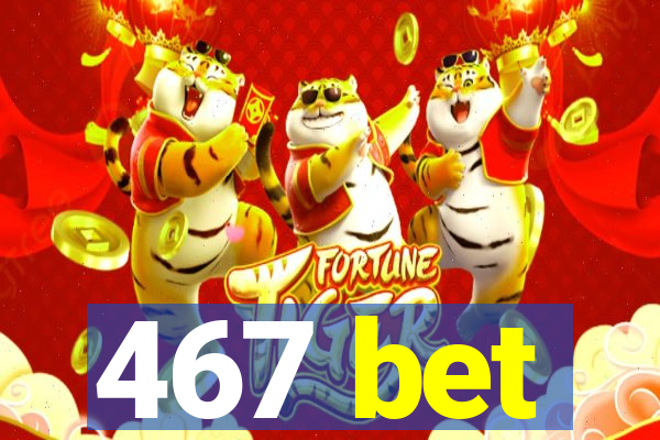 467 bet